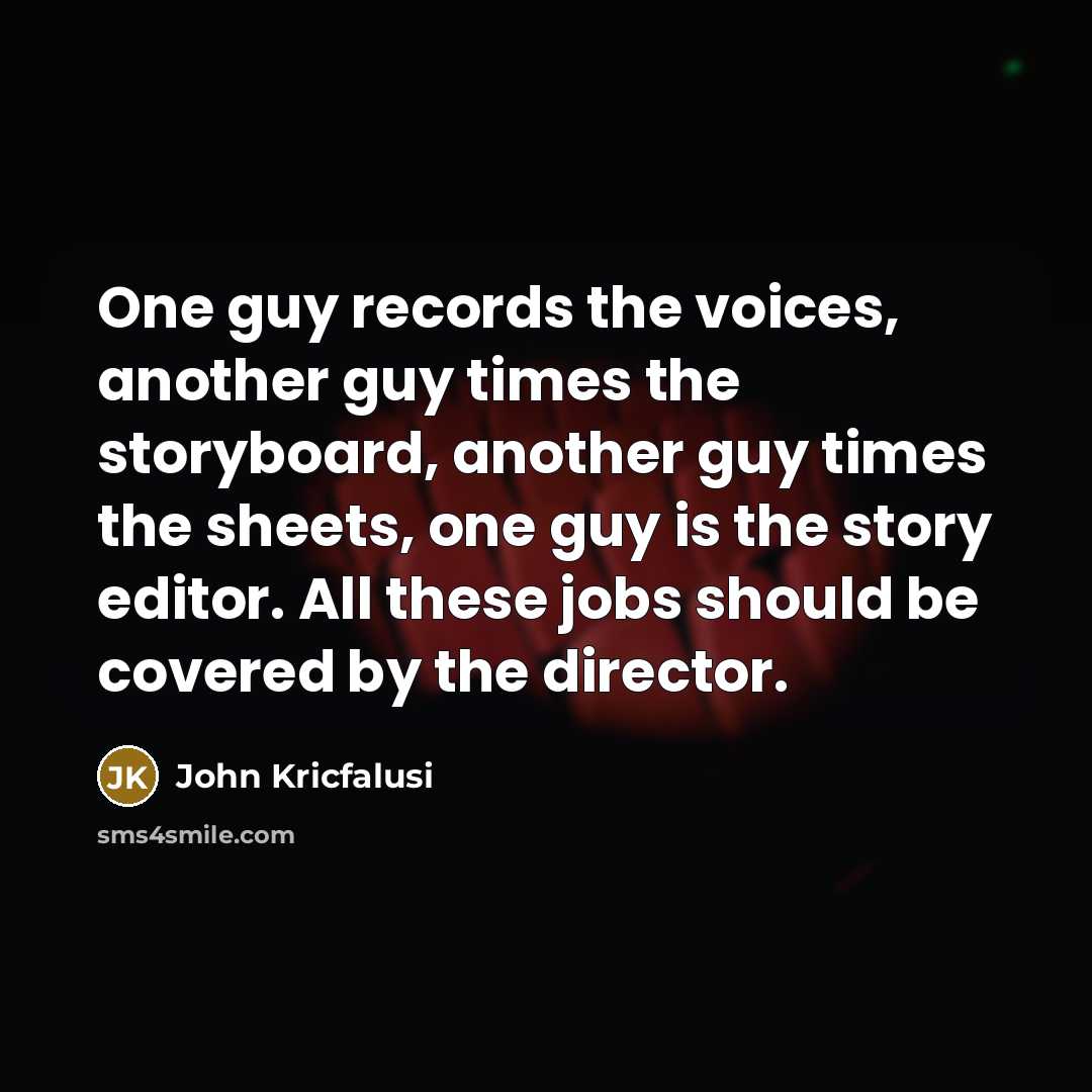 “One guy records the voices, another guy times the storyboard,…” quote by John Kricfalusi