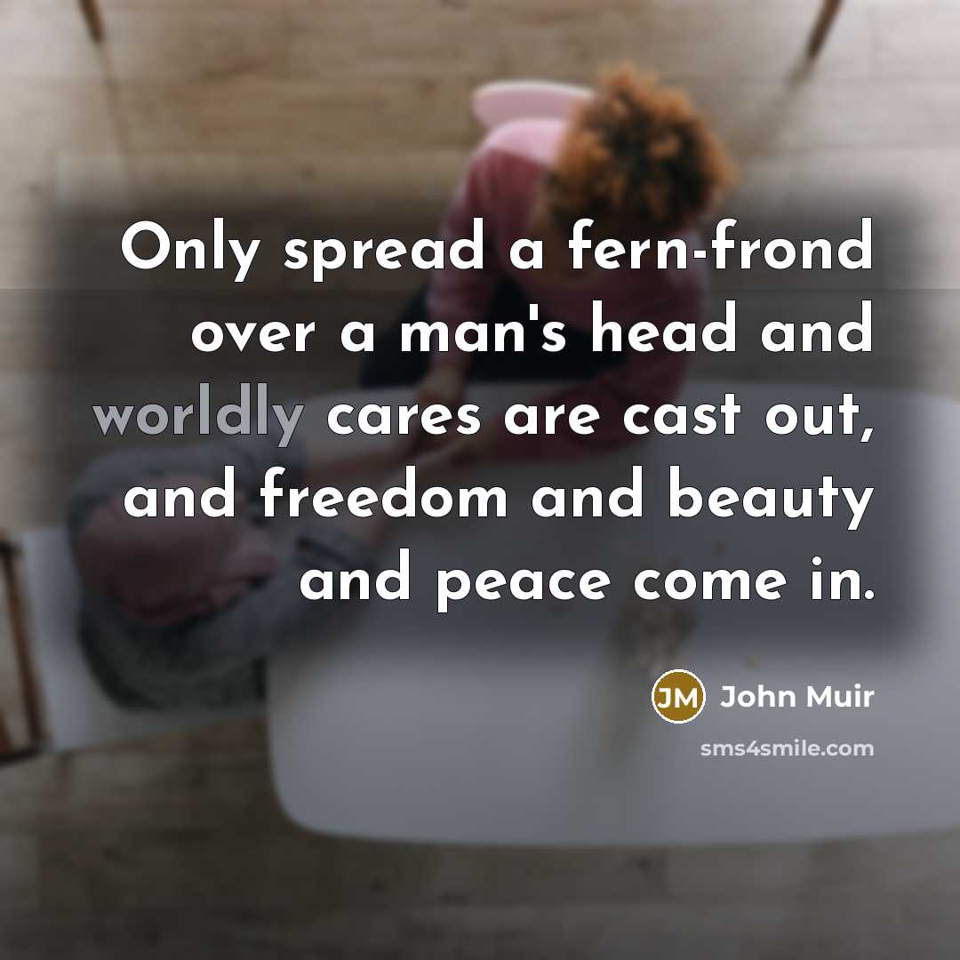 “Only spread a fern-frond over a man's head and worldly…” quote by John Muir
