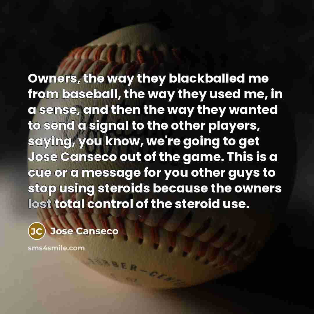 “Owners, the way they blackballed me from baseball, the way…” quote by Jose Canseco
