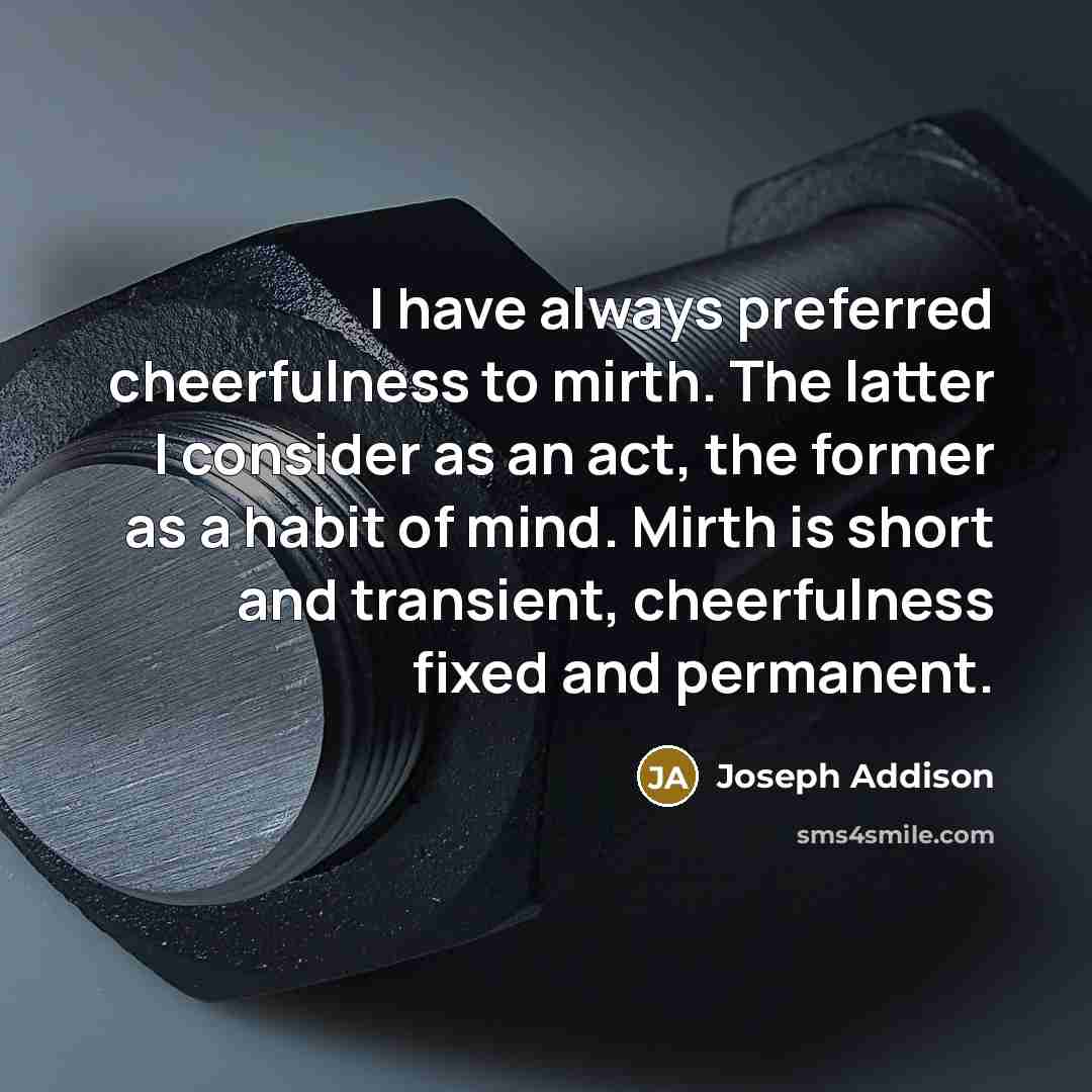 “I have always preferred cheerfulness to mirth. The latter I…” quote by Joseph Addison