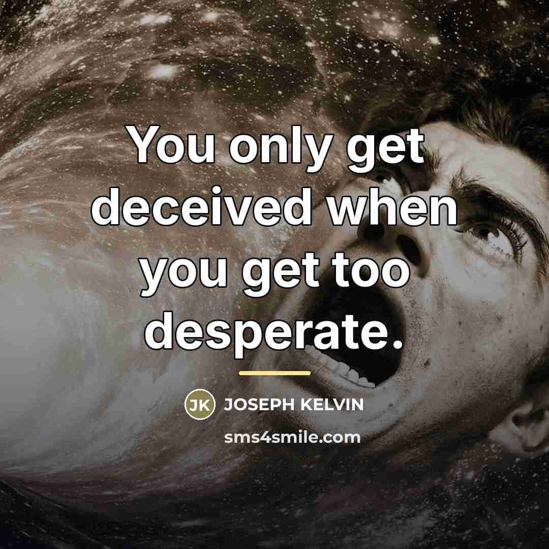 “You only get deceived when you get too desperate.…” quote by Joseph Kelvin