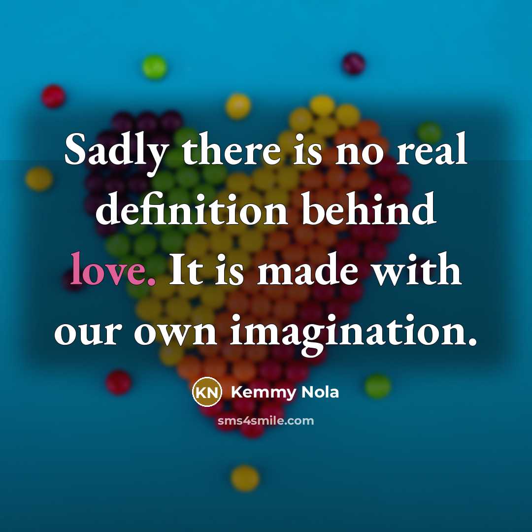 “Sadly there is no real definition behind love. It is…” quote by Kemmy Nola