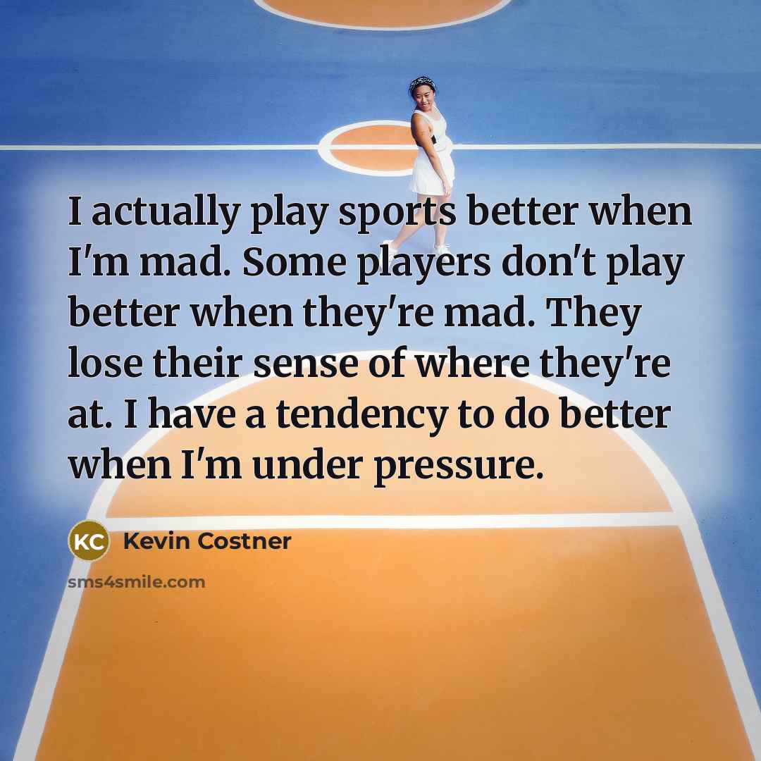 “I actually play sports better when I'm mad. Some players…” quote by Kevin Costner