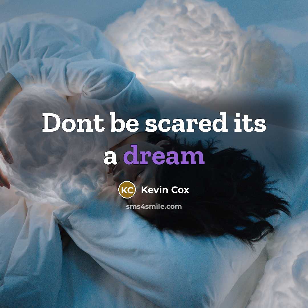 “Dont be scared its a dream…” quote by Kevin Cox