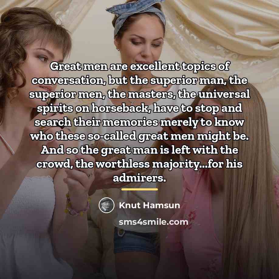 “Great men are excellent topics of conversation, but the superior…” quote by Knut Hamsun