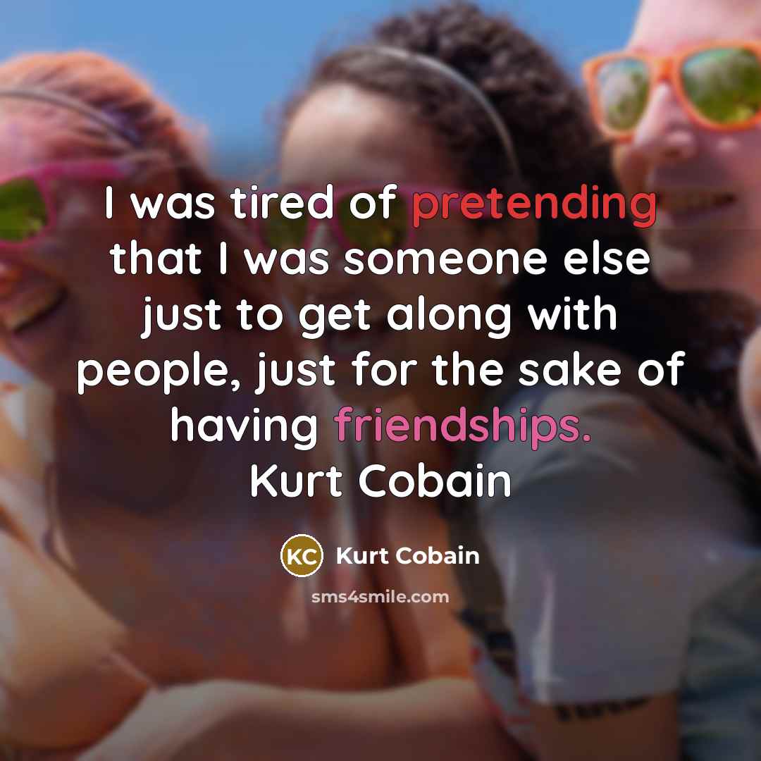 “I was tired of pretending that I was someone else…” quote by Kurt Cobain