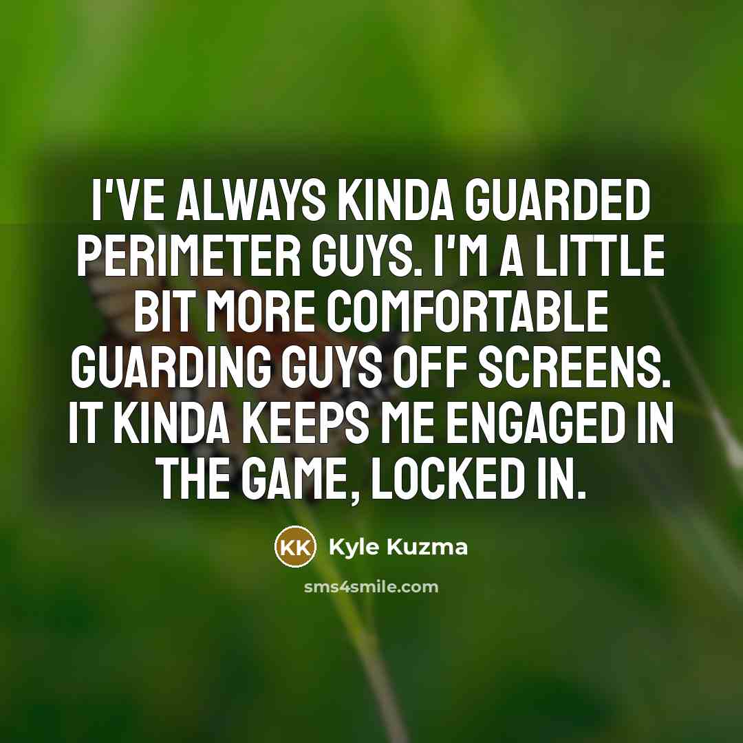 “I've always kinda guarded perimeter guys. I'm a little bit…” quote by Kyle Kuzma
