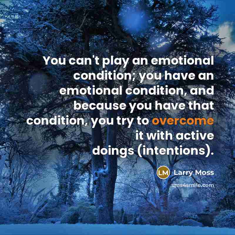 “You can't play an emotional condition; you have an emotional…” quote by Larry Moss