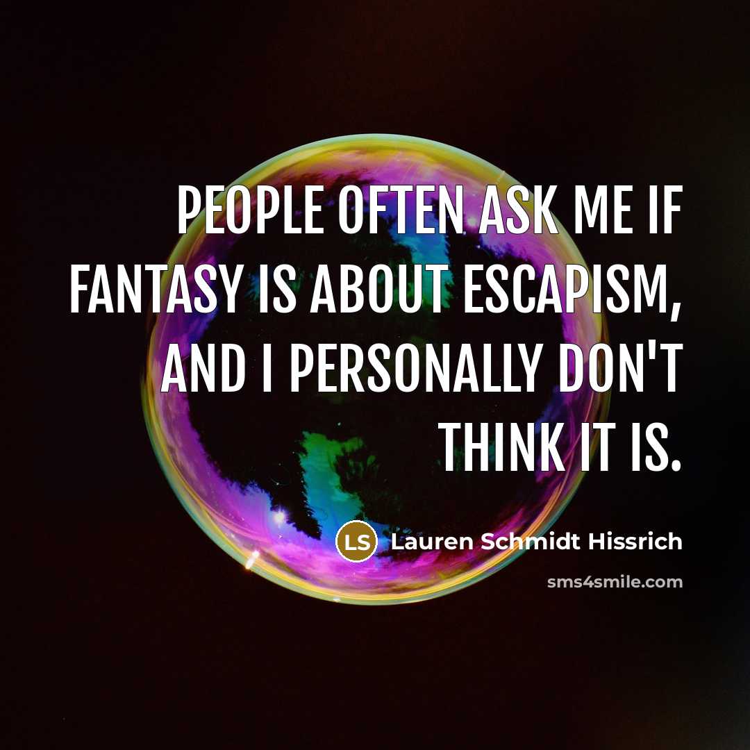 “People often ask me if fantasy is about escapism, and…” quote by Lauren Schmidt Hissrich