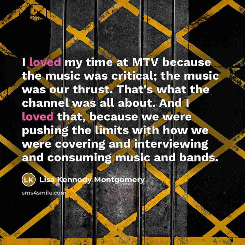 “I loved my time at MTV because the music was…” quote by Lisa Kennedy Montgomery