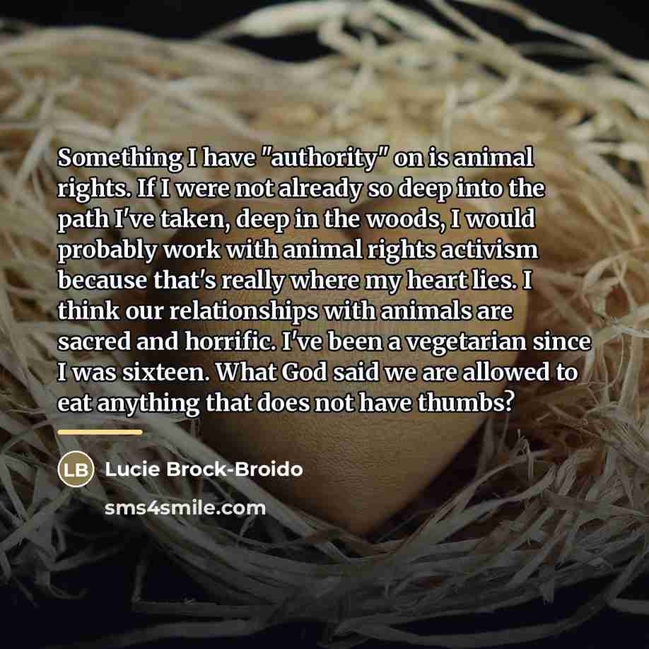 “Something I have "authority" on is animal rights. If I…” quote by Lucie Brock-Broido