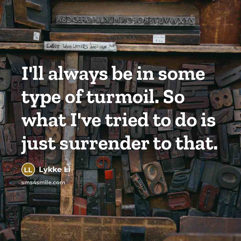 “I'll always be in some type of turmoil. So what…” quote by Lykke Li