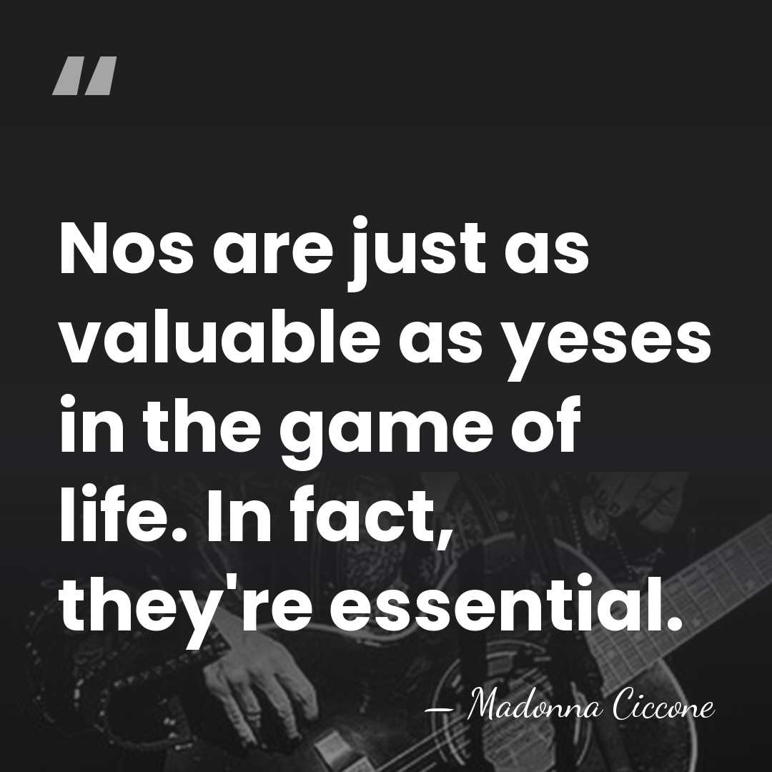 Nos are just as valuable as yeses in the game of life.&hellip; - Madonna Ciccone