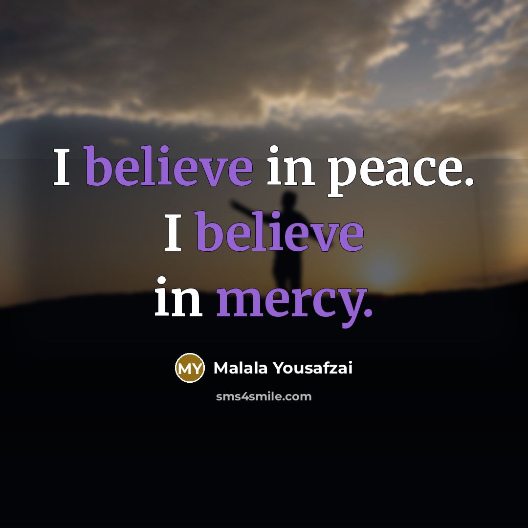 “I believe in peace. I believe in mercy.…” quote by Malala Yousafzai