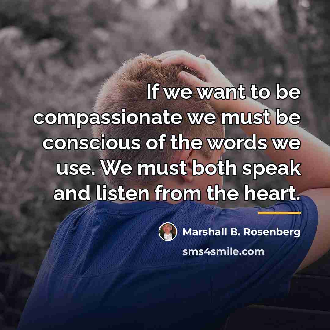 “If we want to be compassionate we must be conscious…” quote by Marshall B. Rosenberg