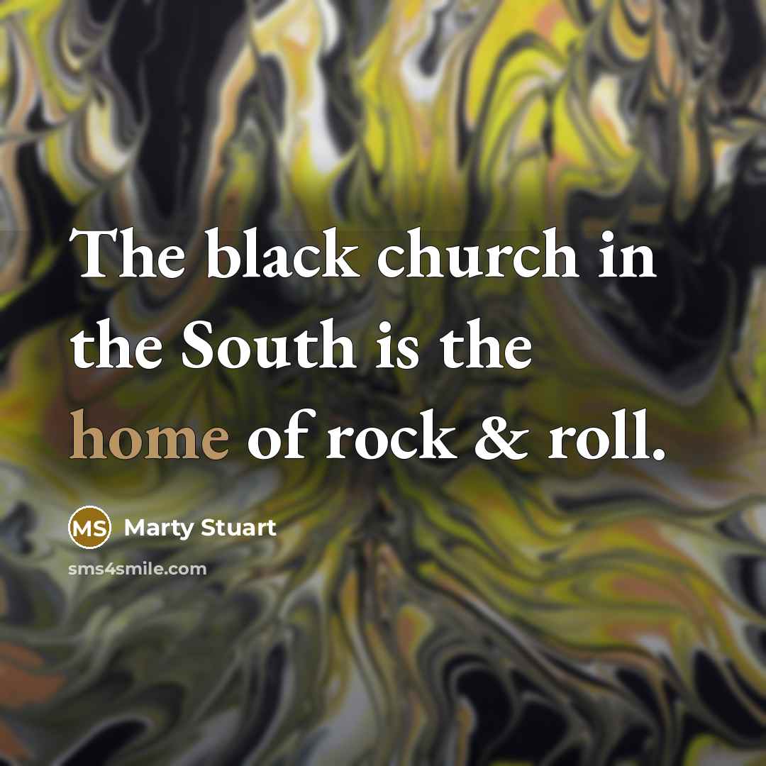 “The black church in the South is the home of…” quote by Marty Stuart
