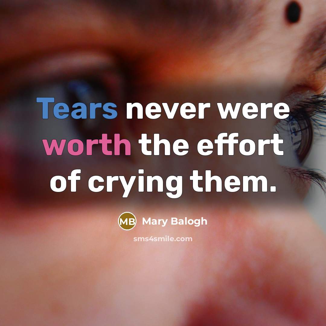 “Tears never were worth the effort of crying them.…” quote by Mary Balogh