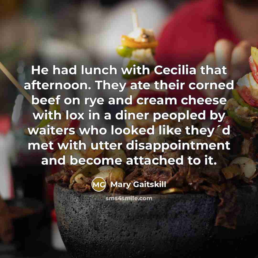“He had lunch with Cecilia that afternoon. They ate their…” quote by Mary Gaitskill