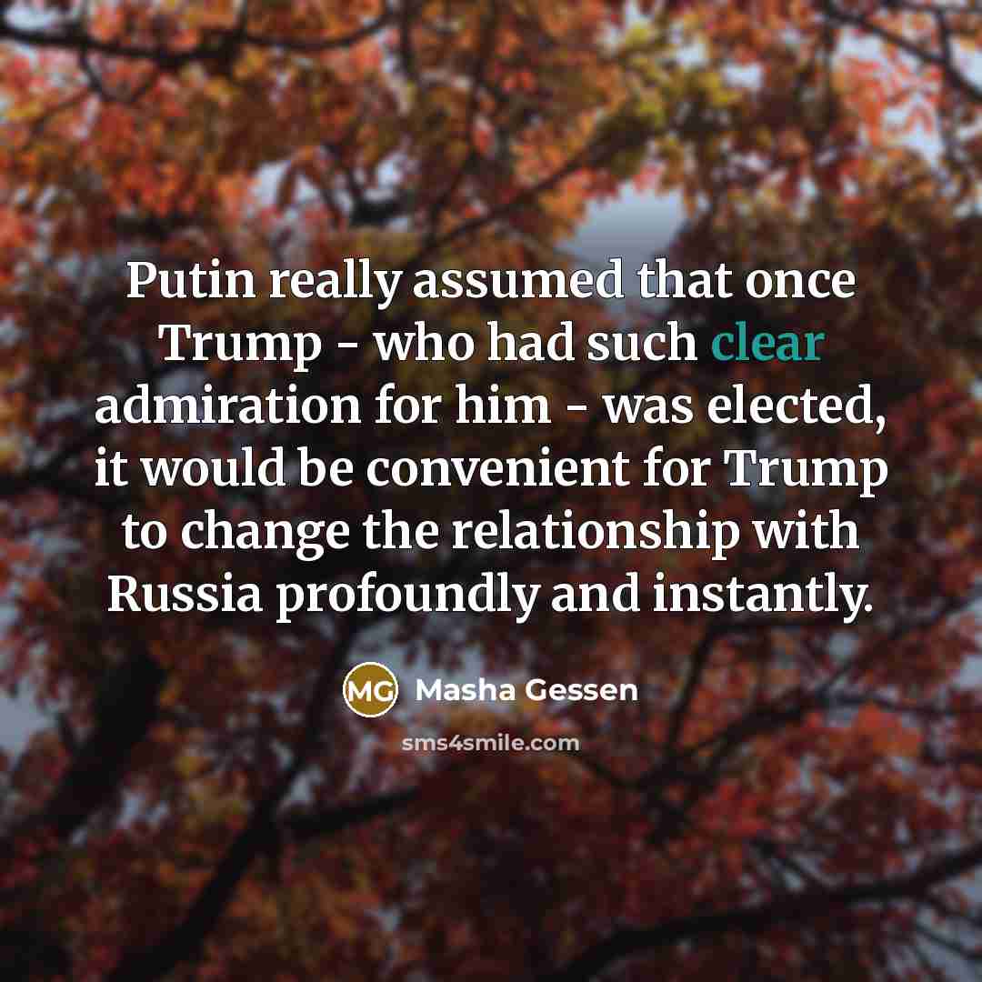 “Putin really assumed that once Trump - who had such…” quote by Masha Gessen