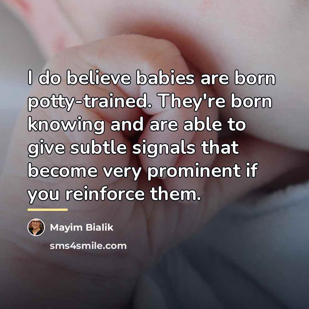 “I do believe babies are born potty-trained. They're born knowing…” quote by Mayim Bialik