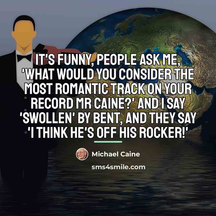 “It's funny, people ask me, 'What would you consider the…” quote by Michael Caine
