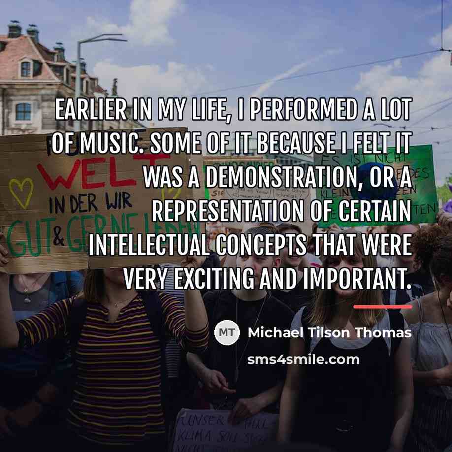 “Earlier in my life, I performed a lot of music.…” quote by Michael Tilson Thomas