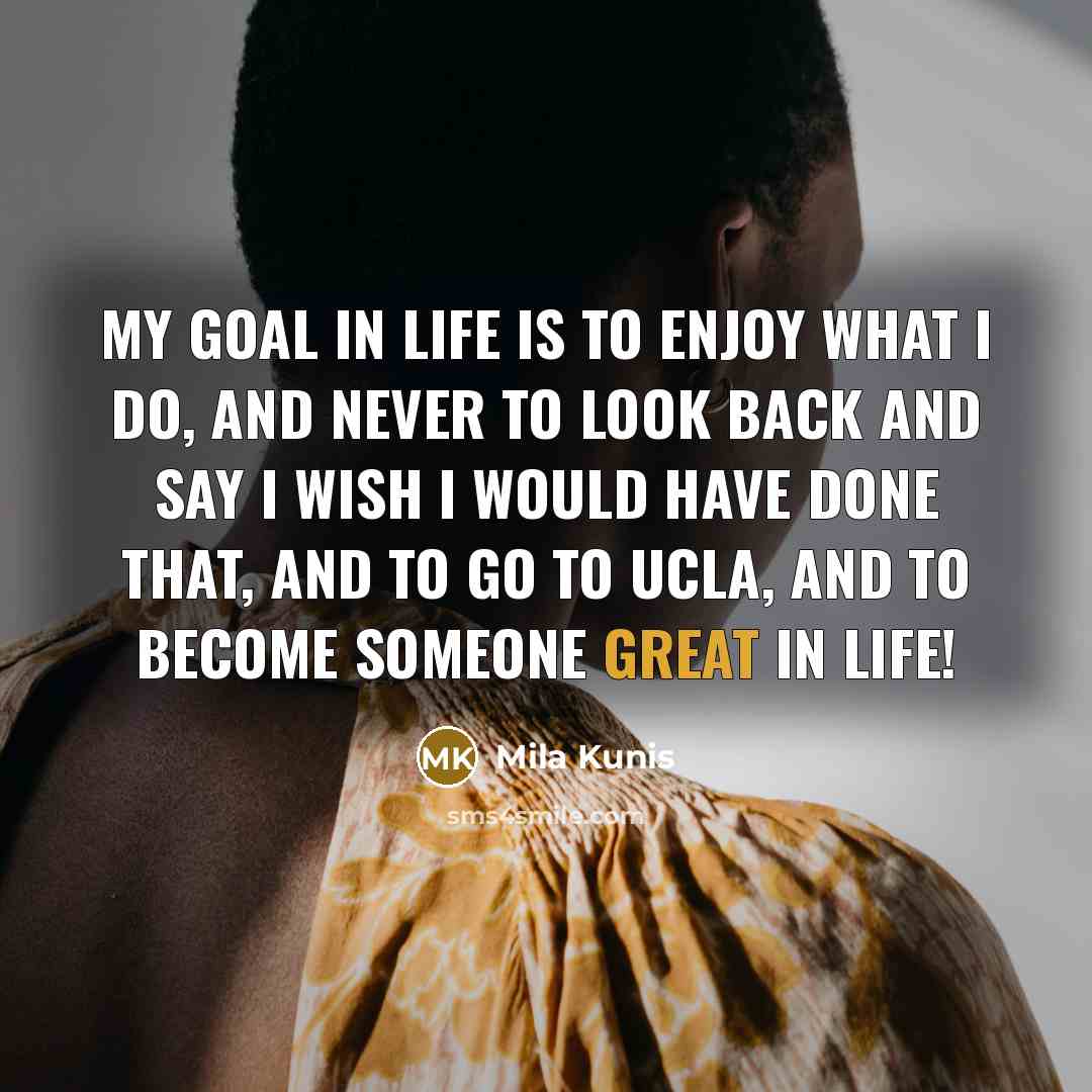 “My goal in life is to enjoy what I do,…” quote by Mila Kunis