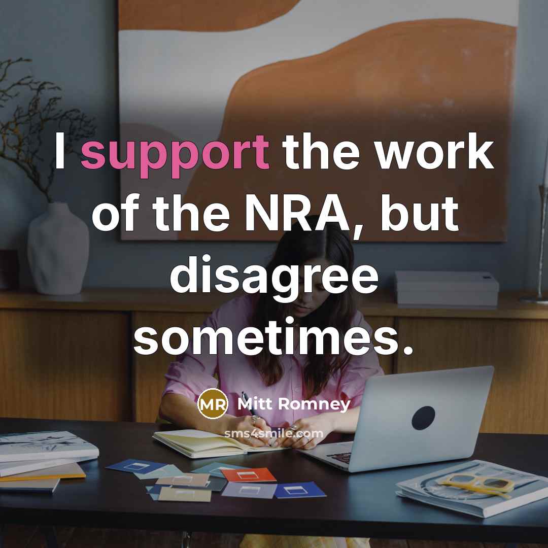 “I support the work of the NRA, but disagree sometimes.” quote by Mitt Romney