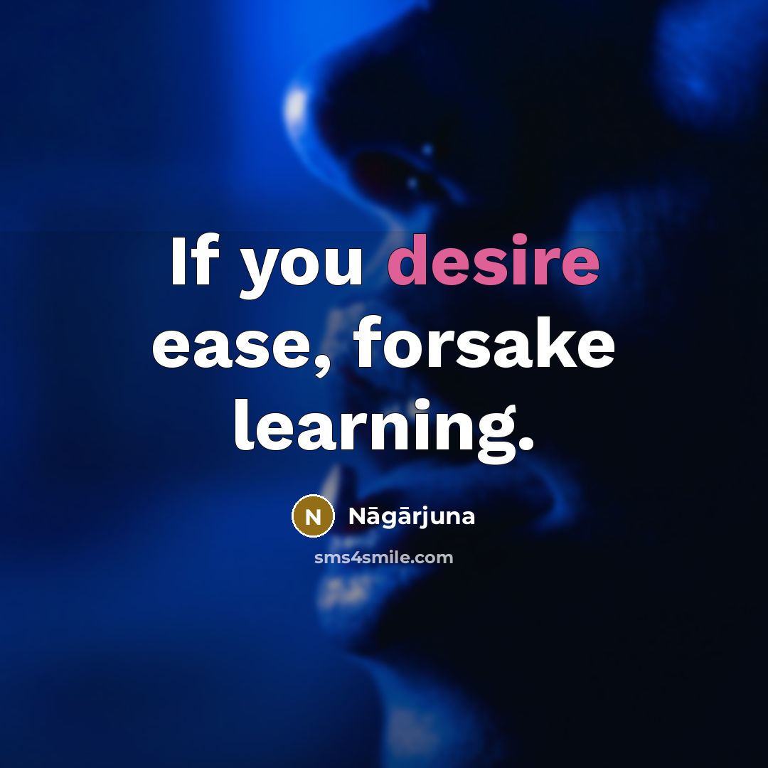 “If you desire ease, forsake learning.…” quote by Nagarjuna