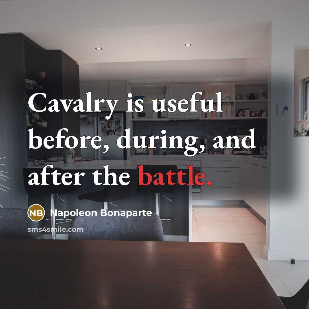 “Cavalry is useful before, during, and after the battle.…” quote by Napoleon Bonaparte
