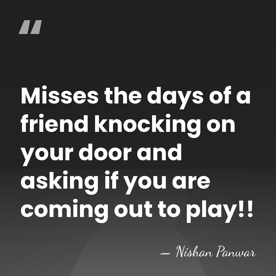 Misses the days of a friend knocking on your door and asking&hellip; - Nishan Panwar