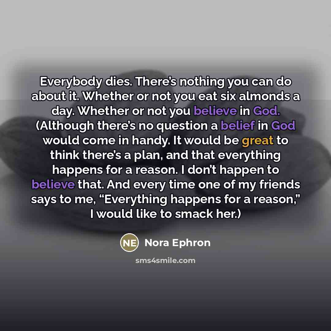 “Everybody dies. There’s nothing you can do about it. Whether…” quote by Nora Ephron
