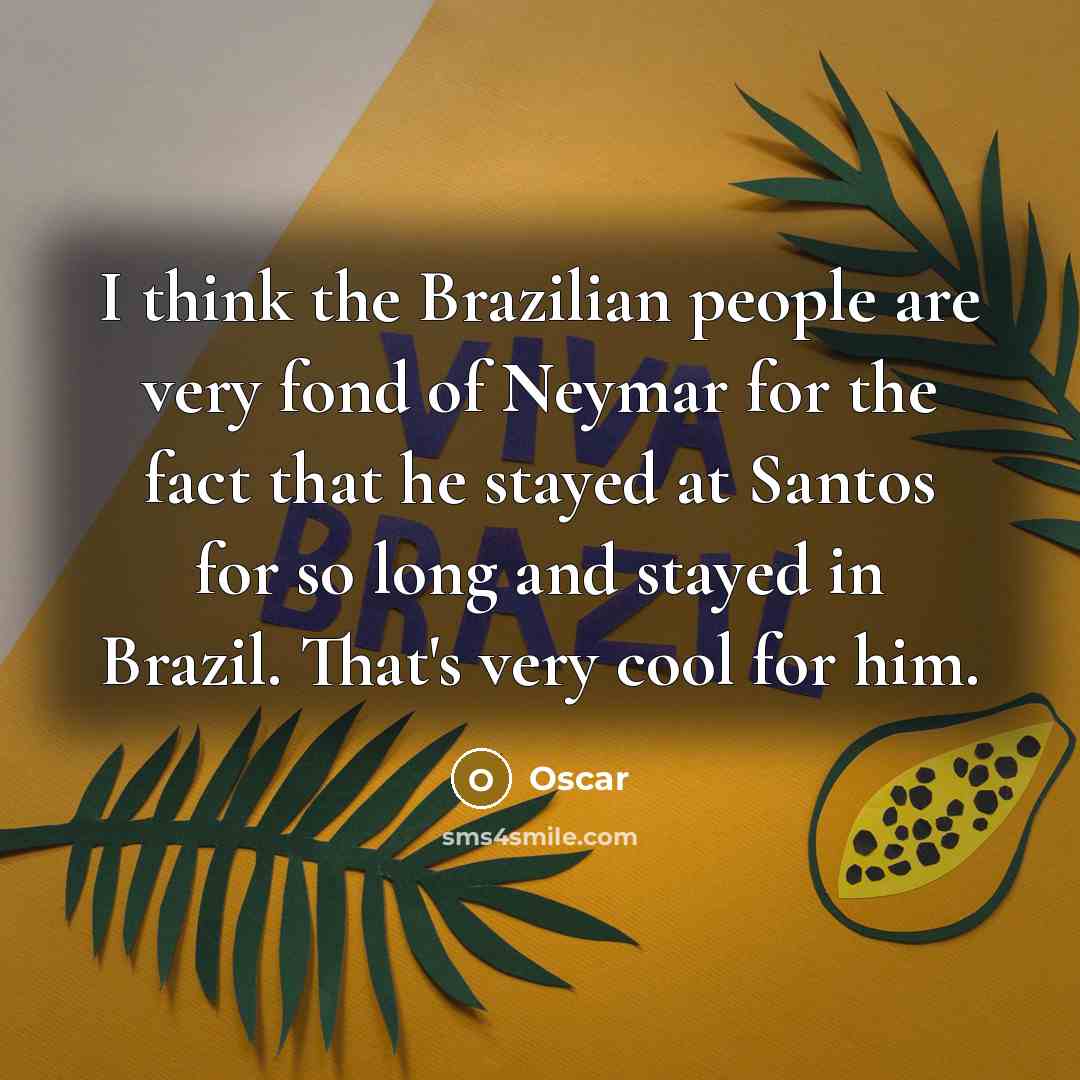“I think the Brazilian people are very fond of Neymar…” quote by Oscar