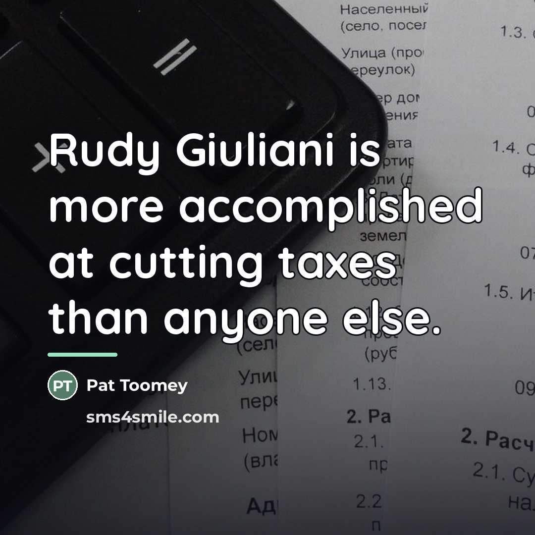 “Rudy Giuliani is more accomplished at cutting taxes than anyone…” quote by Pat Toomey