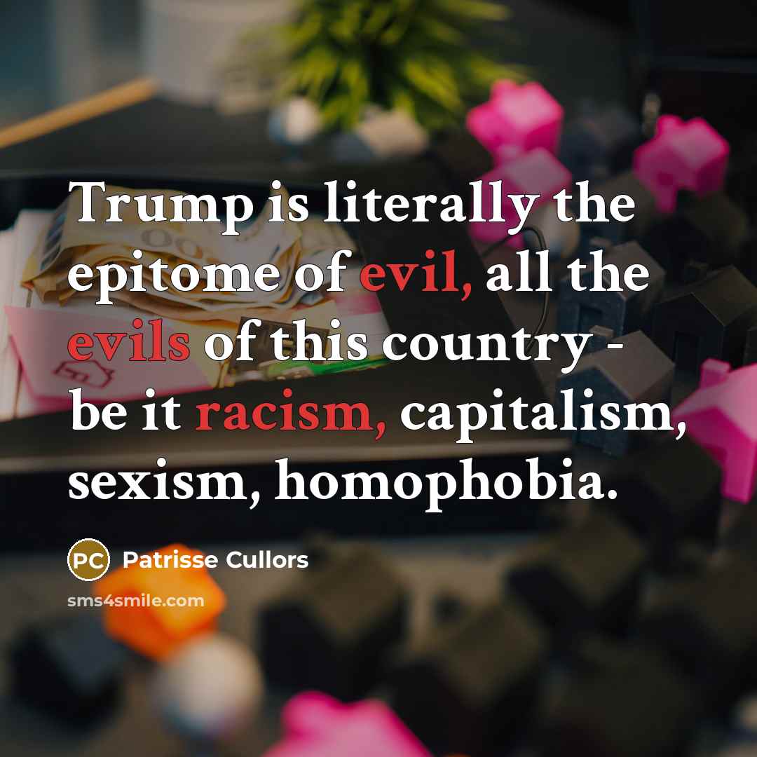 “Trump is literally the epitome of evil, all the evils…” quote by Patrisse Cullors