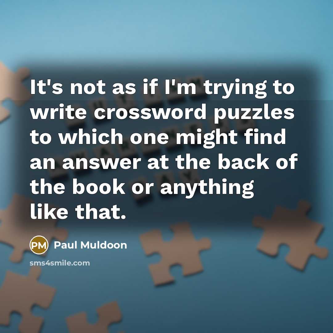 “It's not as if I'm trying to write crossword puzzles…” quote by Paul Muldoon