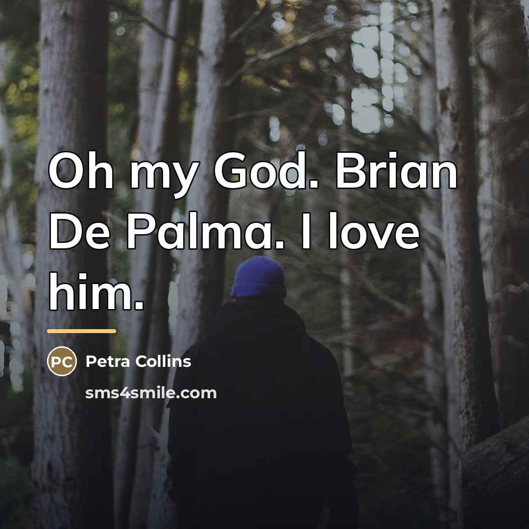 “Oh my God. Brian De Palma. I love him.…” quote by Petra Collins