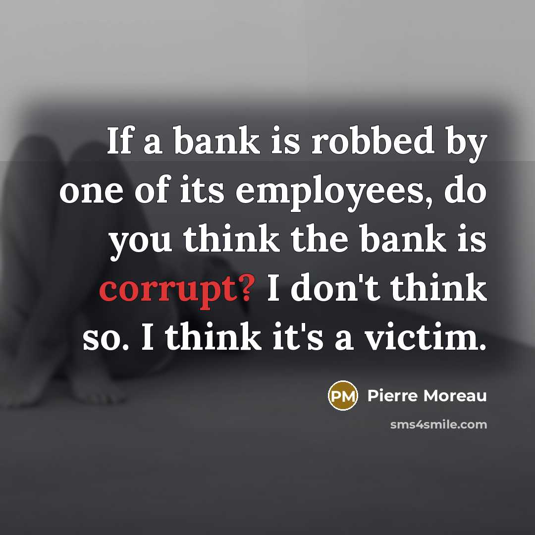 “If a bank is robbed by one of its employees,…” quote by Pierre Moreau