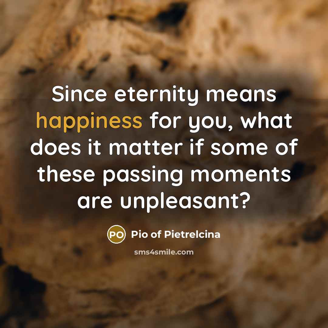 “Since eternity means happiness for you, what does it matter…” quote by Pio of Pietrelcina