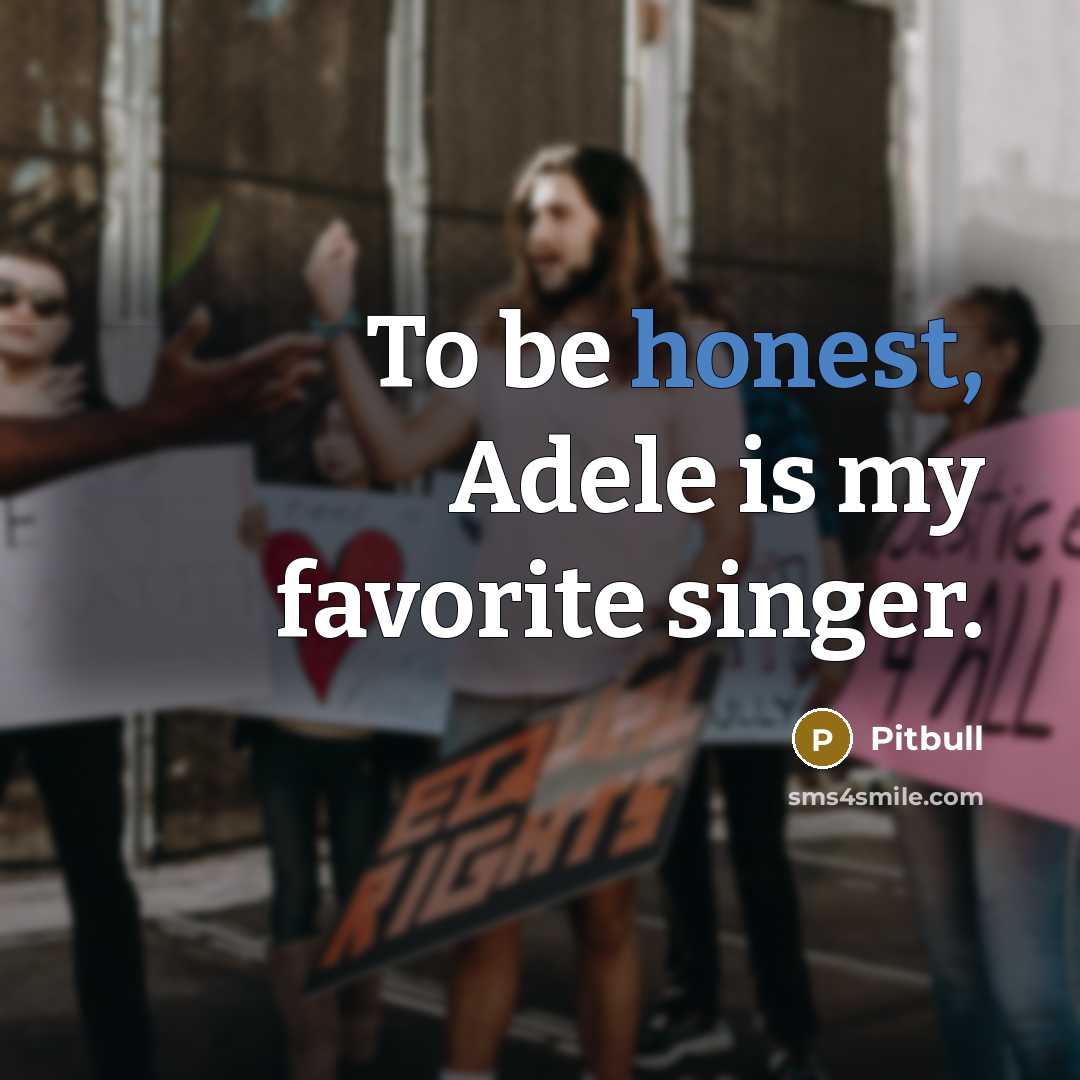 “To be honest, Adele is my favorite singer.” quote by Pitbull