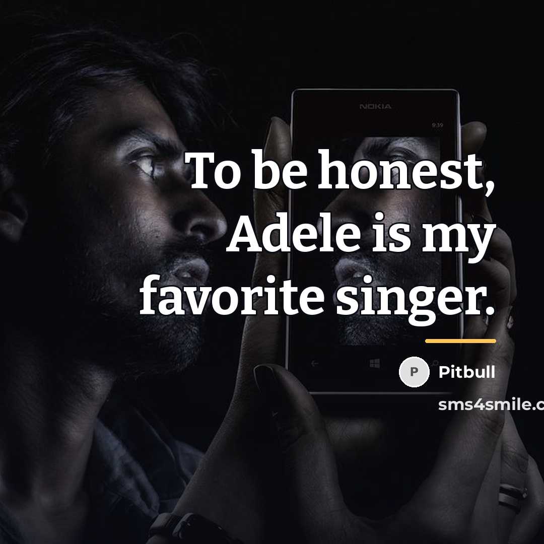 “To be honest, Adele is my favorite singer.…” quote by Pitbull