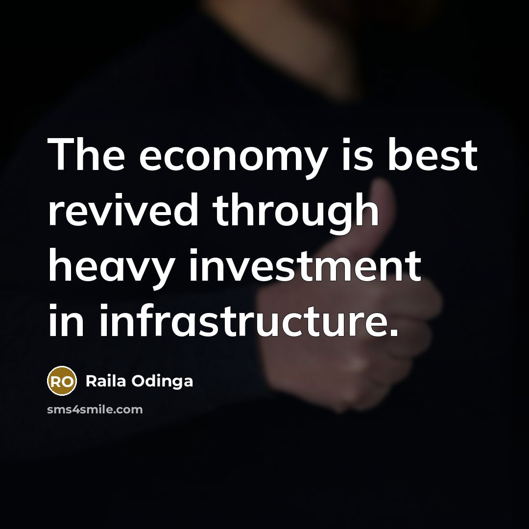 “The economy is best revived through heavy investment in infrastructure.…” quote by Raila Odinga