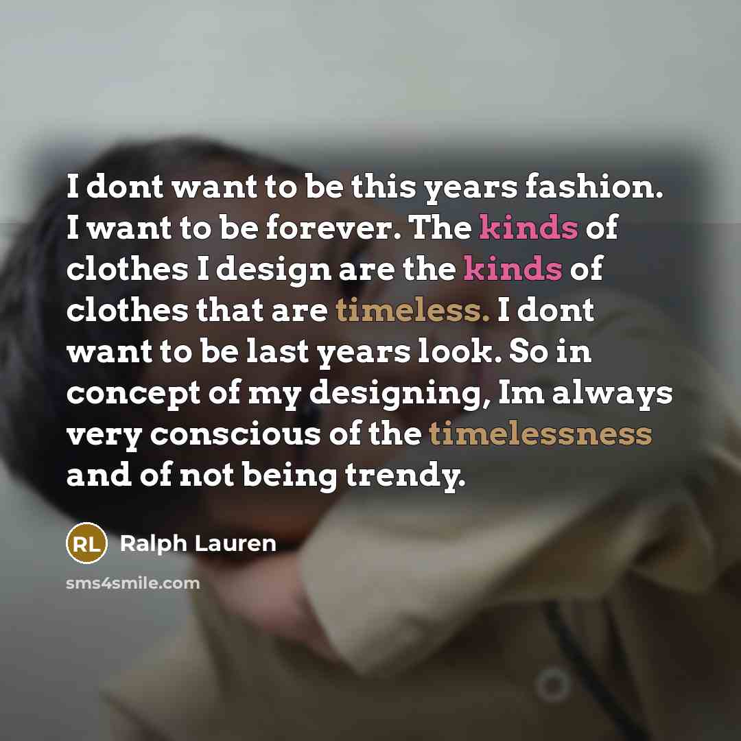 “I dont want to be this years fashion. I want…” quote by Ralph Lauren