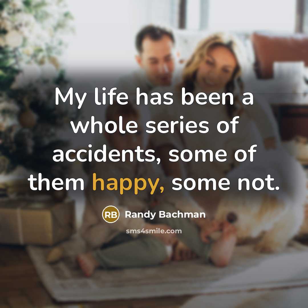 “My life has been a whole series of accidents, some…” quote by Randy Bachman