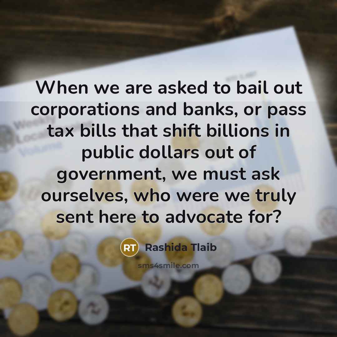 “When we are asked to bail out corporations and banks,…” quote by Rashida Tlaib