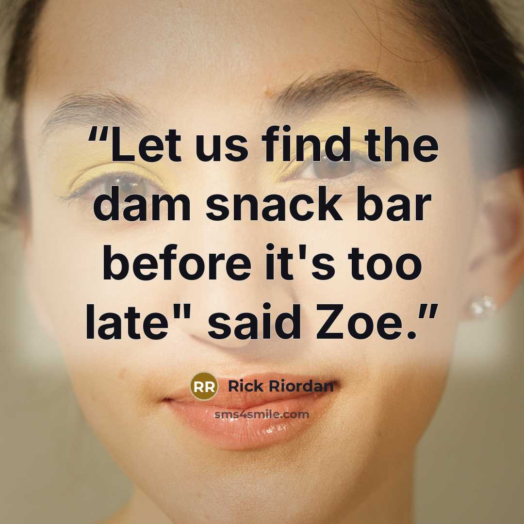 “Let us find the dam snack bar before it's too late" said Zoe.” quote by Rick Riordan