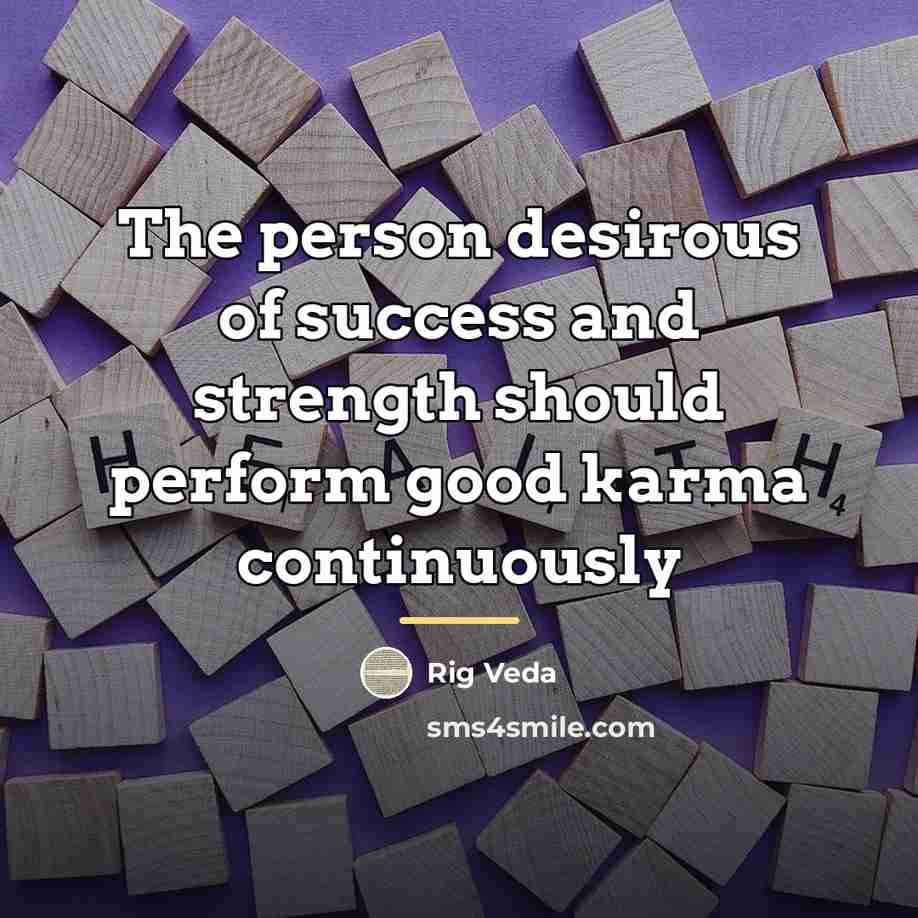 “The person desirous of success and strength should perform good…” quote by Rig Veda