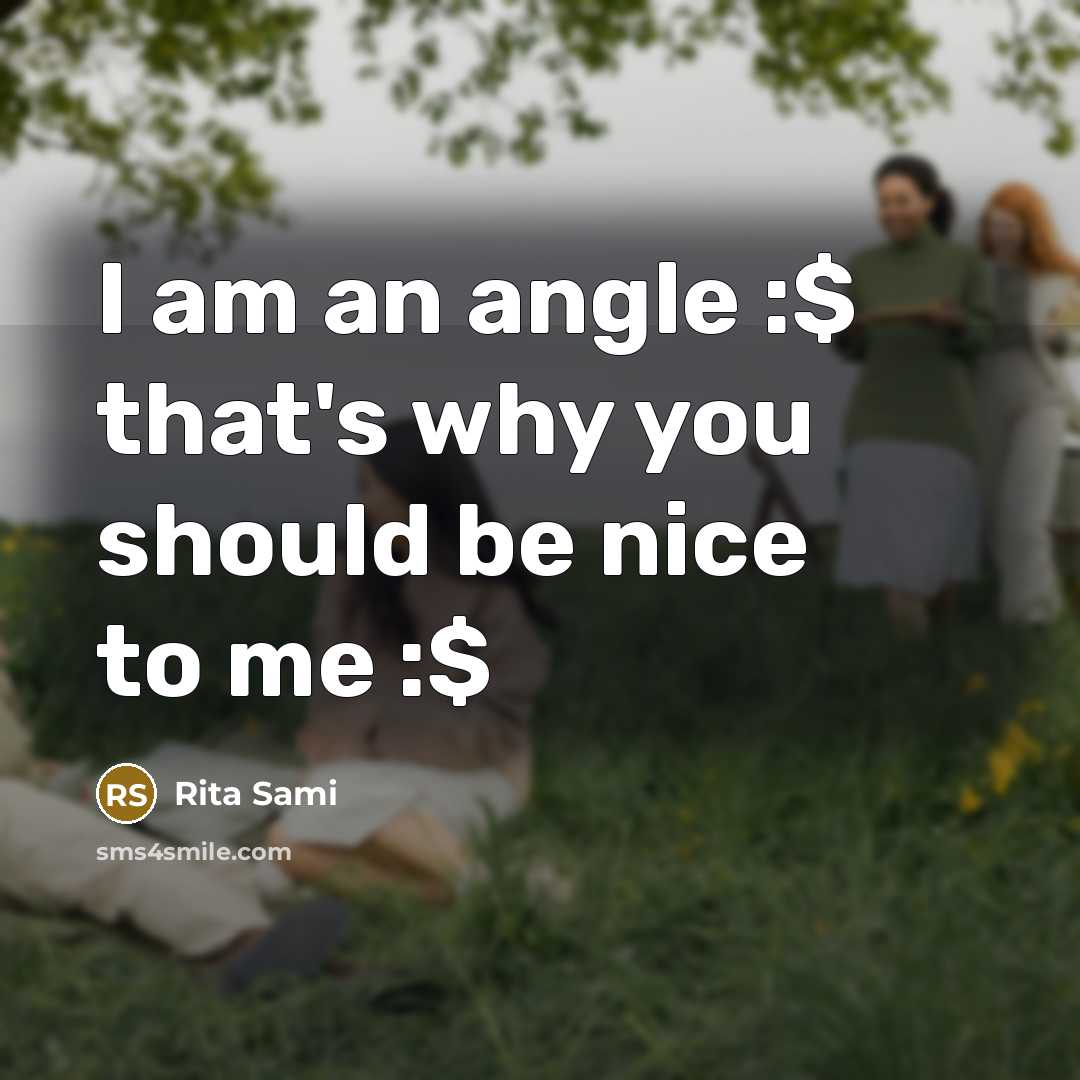 “I am an angle :$ that's why you should be…” quote by Rita Sami
