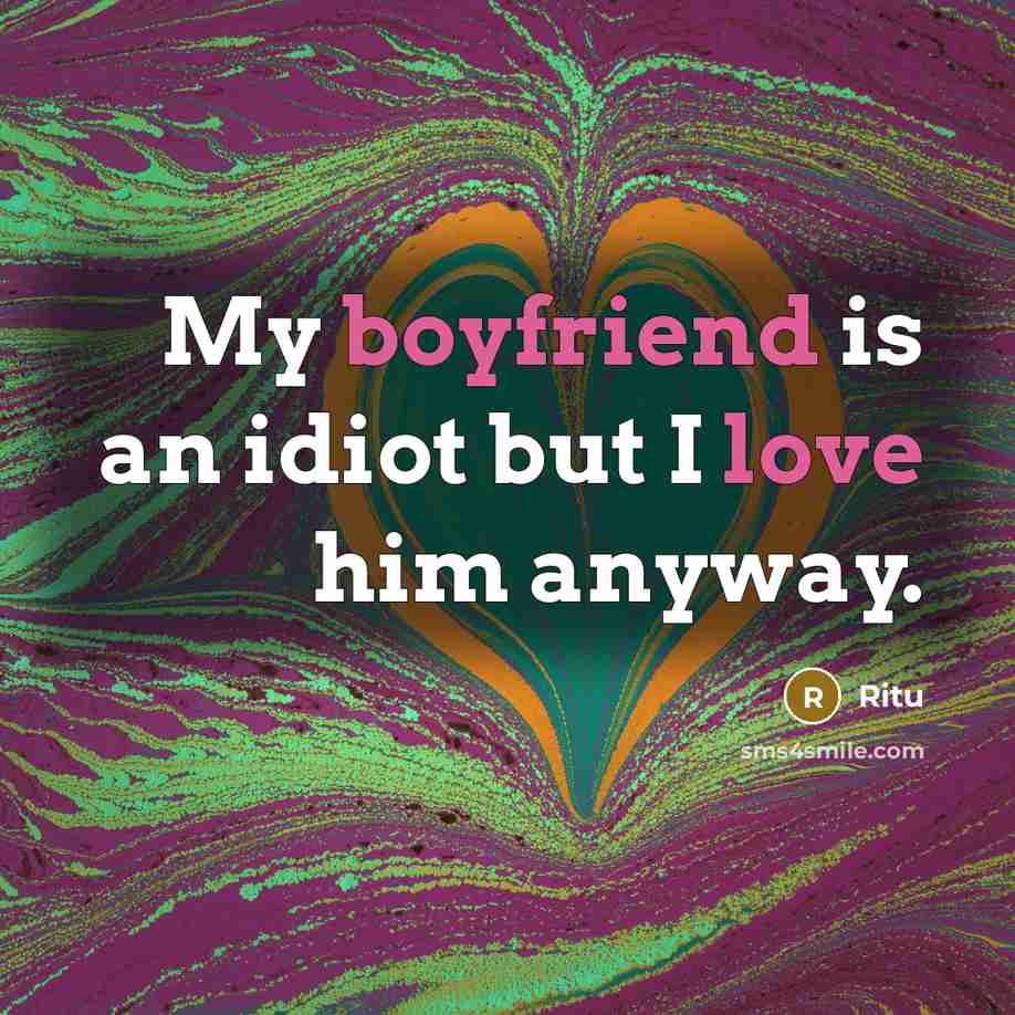 “My boyfriend is an idiot but I love him anyway.…” quote by Ritu