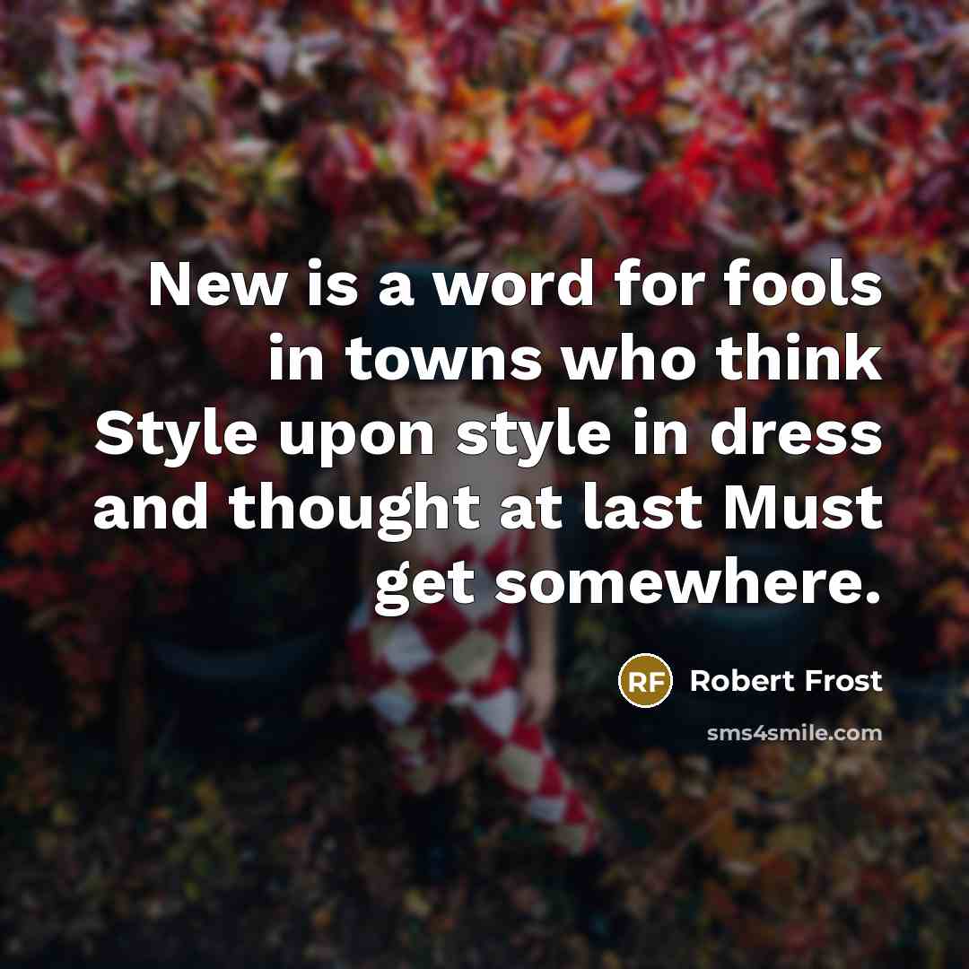 “New is a word for fools in towns who think…” quote by Robert Frost